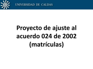 Proyecto de ajuste al acuerdo 024 de 2002(matrículas) 