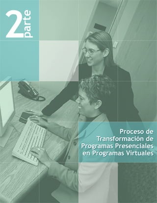 parte




                    Proceso de
             Transformación de
        Programas Presenciales
        en Programas Virtuales
 