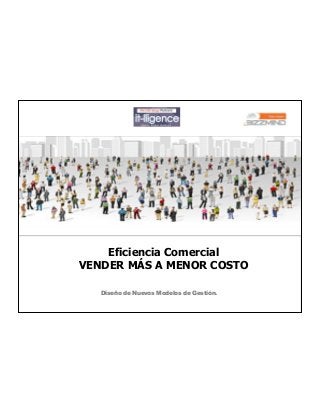 Eficiencia Comercial
VENDER MÁS A MENOR COSTO
Diseño de Nuevos Modelos de Gestión.
 