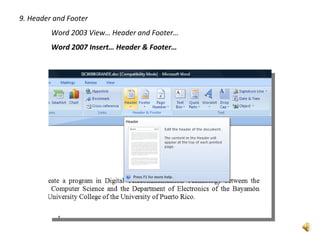 9. Header and Footer
         Word 2003 View… Header and Footer…
         Word 2007 Insert… Header & Footer…
 