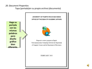 20. Document Properties
         Tapa (portada)en su propio archivo (documento)




   Haga su
   portada
    con las
   mismas
   palabras
     pero
    diseño
    gráfico
     bien
  diferente.
 