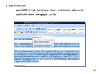 6. Alignment Justify
          Word 2003 Format… Paragraph… Indents and Spacing… Alignment…
          Word 2007 Home… Paragraph… Justify
 
