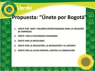 Propuesta: “Únete por Bogotá”
1. ÚNETE POR MÁS Y MEJORES OPORTUNIDADES PARA LA CREACIÓN
   DE EMPRESAS
2. ÚNETE POR LA SEG...