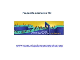 Propuesta normativa TIC  www.comunicacionconderechos.org 