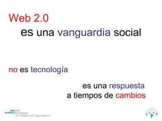 Web 2.0 es  una  vanguardia  social no  es  tecnología es una  respuesta a tiempos de  cambios 
