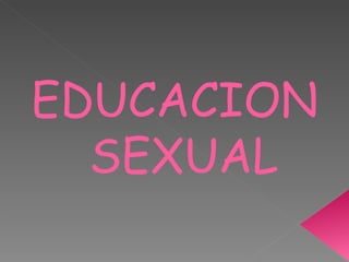 EDUCACION
  SEXUAL
 