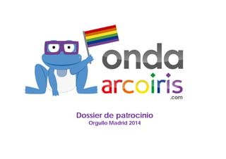 Dossier de patrocinio
Orgullo Madrid 2014
 
