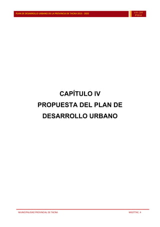 MUNICIPALIDAD PROVINCIAL DE TACNA MSOTTAC. 4
PLAN DE DESARROLLO URBANO DE LA PROVINCIA DE TACNA 2015 - 2025 15-25
PDU
CAPÍTULO IV
PROPUESTA DEL PLAN DE
DESARROLLO URBANO
 