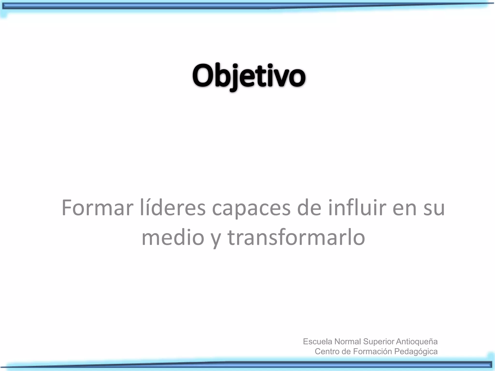 Formar líderes capaces de influir en su
medio y transformarlo
Escuela Normal Superior Antioqueña
Centro de Formación Pedagógica