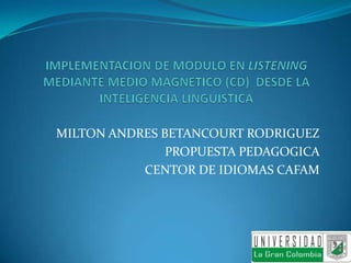 MILTON ANDRES BETANCOURT RODRIGUEZ
               PROPUESTA PEDAGOGICA
           CENTOR DE IDIOMAS CAFAM
 
