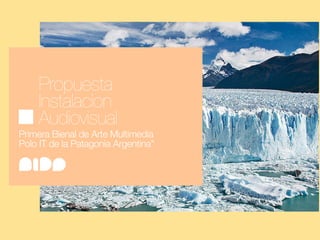 Propuesta
      Instalacion
      Audiovisual
Primera Bienal de Arte Multimedia
Polo IT de la Patagonia Argentina”


estudio.nido
 