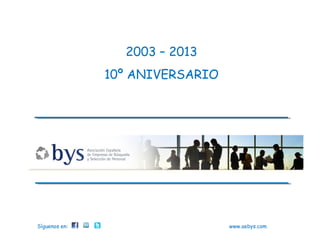 2003 – 2013
10º ANIVERSARIO
Síguenos en: www.aebys.com
 