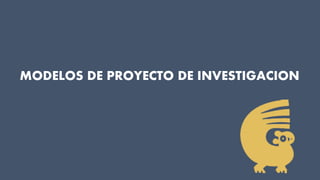 MODELOS DE PROYECTO DE INVESTIGACION
 