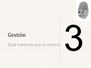 Gestión
Qué haremos por tu marca
 