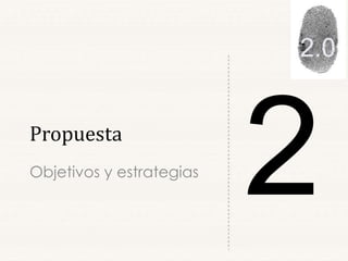 Propuesta
Objetivos y estrategias
 