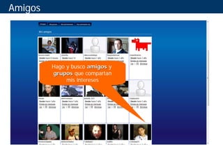 Amigos




         Hago y busco amigos y
         grupos que compartan
              mis intereses
 