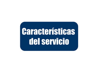 Características
  del servicio
 
