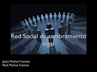 Red Social de asesoramiento legal Jesús Muñoz Fuentes Raúl Muñoz Fuentes 