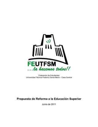 Federación de Estudiantes
      Universidad Técnica Federico Santa María – Casa Central




Propuesta de Reforma a la Educación Superior
                        Junio de 2011
 