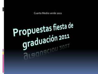 Cuarto Medio verde 2011 Propuestas fiesta de graduación 2011 