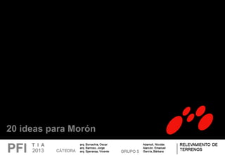 20 ideas para Morón
20 ideas para Morón
 