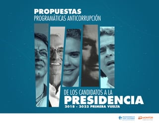 PROPUESTAS
PRESIDENCIA
PROGRAMÁTICAS ANTICORRUPCIÓN
DE LOS CANDIDATOS A LA
2018 - 2022 PRIMERA VUELTA
 