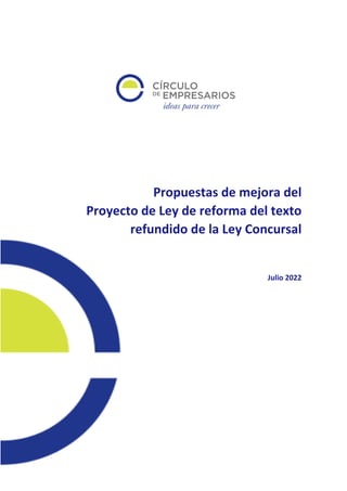 Propuestas de mejora del
Proyecto de Ley de reforma del texto
refundido de la Ley Concursal
Julio 2022
 