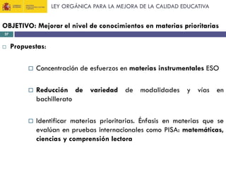 LEY ORGÁNICA PARA LA MEJORA DE LA CALIDAD EDUCATIVA


OBJETIVO: Mejorar el nivel de conocimientos en materias prioritarias...