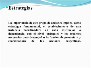 <ul><li>Estrategias </li></ul><ul><li>La importancia de este grupo de acciones implica, como estrategia fundamental, el es...