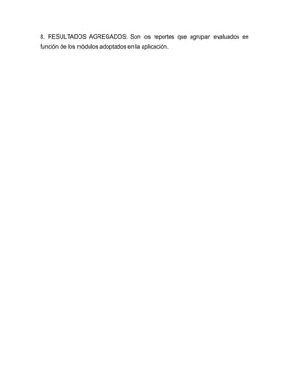 8. RESULTADOS AGREGADOS: Son los reportes que agrupan evaluados en
función de los módulos adoptados en la aplicación.
 