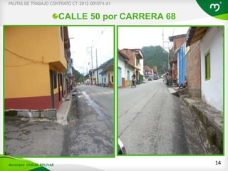 CALLE 50 por CARRERA 68
14
PAUTAS DE TRABAJO CONTRATO CT-2012-001074-A1
Municipio CIUDAD BOLIVAR
 