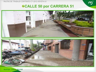 CALLE 50 por CARRERA 51
PAUTAS DE TRABAJO CONTRATO CT-2012-001074-A1
Municipio CIUDAD BOLIVAR
 