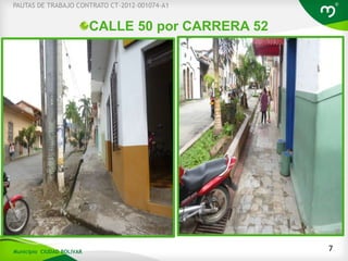CALLE 50 por CARRERA 52
7
PAUTAS DE TRABAJO CONTRATO CT-2012-001074-A1
Municipio CIUDAD BOLIVAR
 