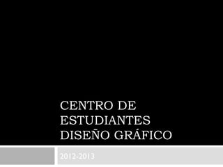 CENTRO DE
ESTUDIANTES
DISEÑO GRÁFICO
2012-2013
 