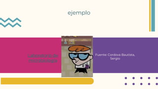 ejemplo
Laboratorio de
microbiología
Fuente: Cordova Bautista,
Sergio
 