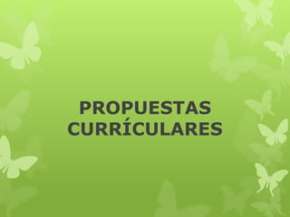 PROPUESTAS
CURRÍCULARES
 