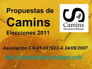 Propuestas de CaminsElecciones 2011 Asociación CV-01-041622-A 24/09/2007 http://caminsantjoan.blogspot.com/ 