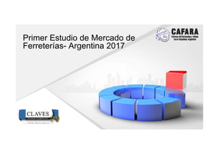 Primer Estudio de Mercado de
Ferreterías- Argentina 2017
 