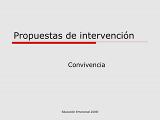 Propuestas de intervención
Convivencia

Educación Emocional 2009l

 