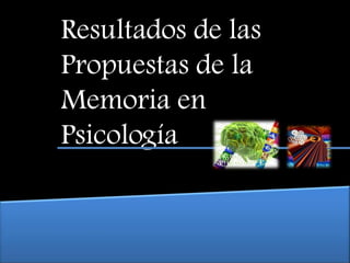 Resultados de las Propuestas de la Memoria en Psicología 