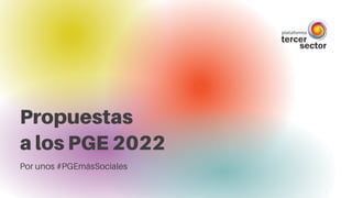 Por unos #PGEmásSociales
Propuestas
a los PGE 2022
 