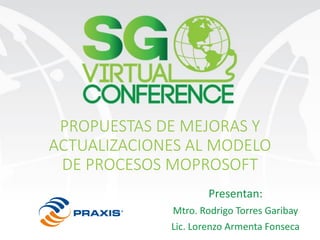 @garicorp
@lorenzo_kila
PROPUESTAS DE MEJORAS Y
ACTUALIZACIONES AL MODELO
DE PROCESOS MOPROSOFT
Presentan:
Mtro. Rodrigo T...