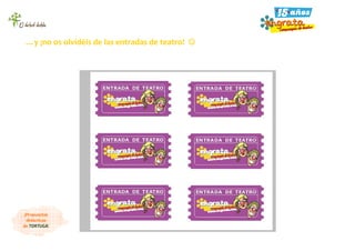 …y ¡no os olvidéis de las entradas de teatro! ☺
¡Propuestas
didácticas
de TORTUGA!
 