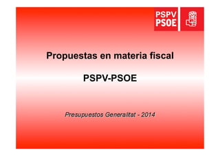 Propuestas en materia fiscal
PSPV-PSOE

 