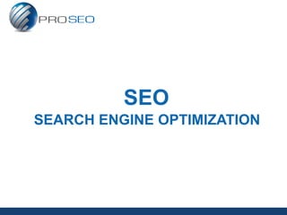 SEO
SEARCH ENGINE OPTIMIZATION
 