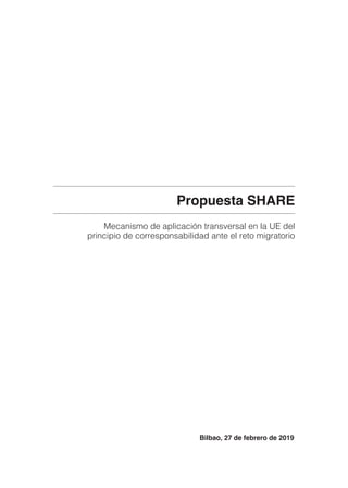Propuesta SHARE
Mecanismo de aplicación transversal en la UE del
principio de corresponsabilidad ante el reto migratorio
Bilbao, 27 de febrero de 2019
 