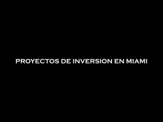 PROYECTOS DE INVERSION EN MIAMI
 