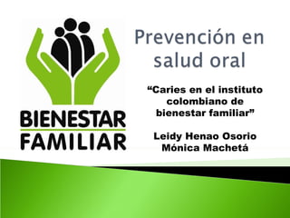 “ Caries en el instituto colombiano de bienestar familiar” Leidy Henao Osorio Mónica Machetá 