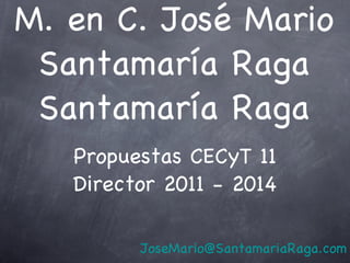 M. en C. José Mario Santamaría Raga Santamaría Raga ,[object Object],[object Object],[email_address] 