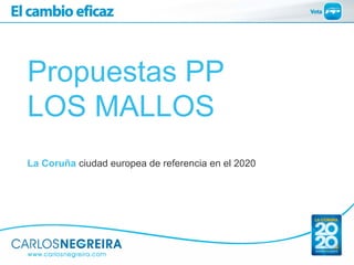 Propuestas PP
LOS MALLOS
La Coruña ciudad europea de referencia en el 2020
 